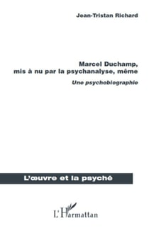 Marcel duchamp,  mis à nu par la psychanalyse, même - une psychobiographie
