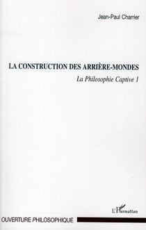 La philosophie captive Tome 1 - la construction des arrières-mondes