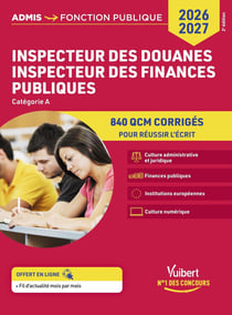 Inspecteur des douanes - Inspecteur des finances publiques - Catégorie A - 840 QCM corrigés : Concours 2025-2026 - Culture administrative et juridique - Finances publiques - Institutions européennes - Culture numérique