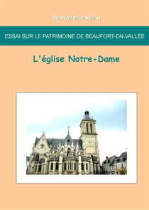 Essai sur le patrimoine de beaufort en vallée - l'église notre-dame