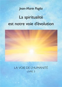 La Voie de l'humanité t.3 - La spiritualité est notre voie d'évolution