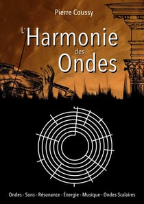 L'Harmonie des ondes : Ondes - Sons - Résonance - Energie - Musique - Ondes Scalaires