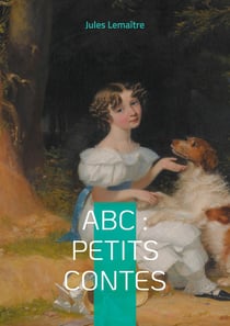 ABC : Petits Contes : Explorez l'alphabet de l'esprit français à travers 26 contes spirituels et finement ciselés de la Belle Époque