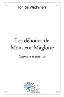 Les déboires de monsieur magloire - caprices d'une vie