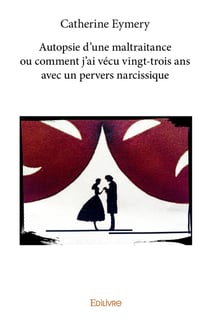 Autopsie d'une maltraitance ou comment j'ai vécu vingt-trois ans avec un pervers narcissique