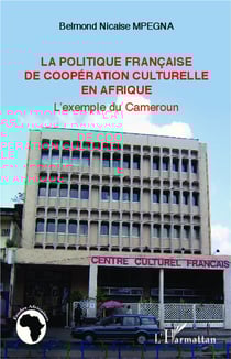 La politique francaise de coopération culturelle en Afrique - l'exemple du Cameroun