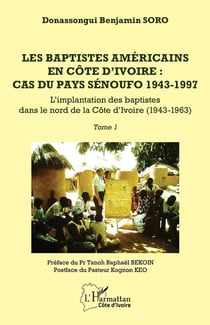 Les baptistes américains en Côte d'Ivoire : cas du pays senoufo 1943-1997 : Tome 1 - L'implantation des baptistes dans le nord de la Côte d'Ivoire (1943-1963)