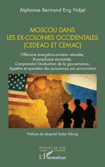 Moscou dans les ex-colonies occidentales (CEDEAO et CEMAC) : Offensive énergético-minière retardée, Russophonie encastrée, Comprendre l'évaluation de la gouvernance, Appétits et querelles des puissances par procuration