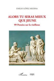 Alors tu seras mieux que jeune : 99 Pensées sur la vieillesse