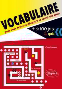 Vocabulaire. Plus de 100 jeux et quiz pour vous tester et découvrir le secret des mots
