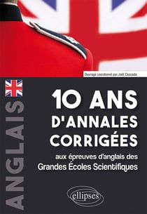 Anglais - 10 ans d'annales corrigées aux épreuves d'anglais des Grandes Ecoles scientifiques
