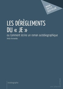 Les dérèglements du "je" - ou comment écrire un roman autobiographique