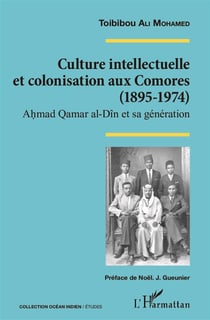 Culture intellectuelle et colonisation aux Comores (1895-1974) - Ahmad Qamar al-Din et sa génération