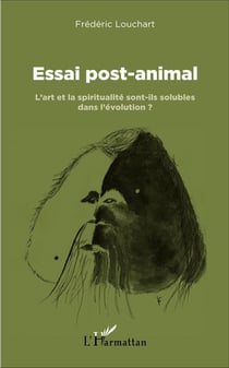 Essai post animal - l'art et la spiritualité sont ils solubles dans l'évolution ?