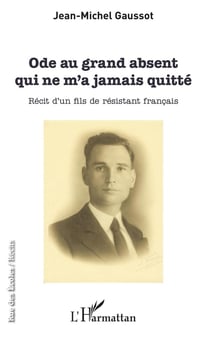 Ode au grand absent qui ne m'a jamais quitté - récit d'un fils de resistant francais
