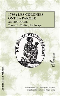 1789 : les colonies ont la parole - anthologie Tome 2 - traite, esclavage