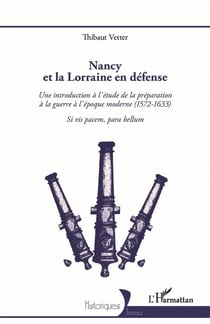 Nancy et la Lorraine en défense : une introduction à l'étude de la préparation à la guerre à l'époque moderne (1572-1633)