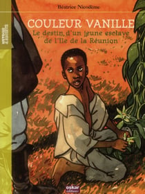 Couleur vanille - le destin d'un jeune esclave de l'île de la Réunion
