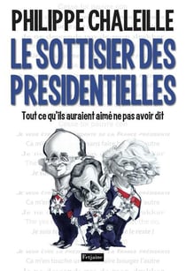 Le sottisier des présidentielles - tout ce qu'ils auraient aimé ne pas avoir dit