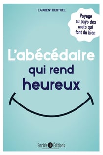 L'abécédaire qui rend heureux - voyage au pays des mots qui font du bien