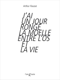 J'ai un jour rongé la moelle entre l'os et la vie