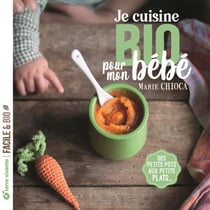 Je cuisine bio pour mon bébé : des petits pots aux petits plats