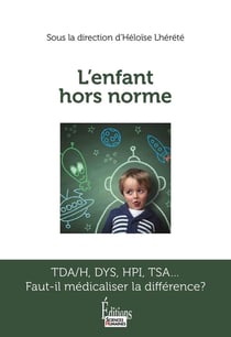 L'enfant hors norme : TDA/H, DYS, HPI, TSA... Faut-il médicaliser la différence ?