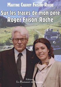 Sur les traces de mon père roger frison-roche