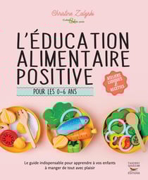 L'éducation alimentaire positive pour les 0-6 ans : Le guide indispensable pour apprendre à vos enfants à manger de tout avec plaisir