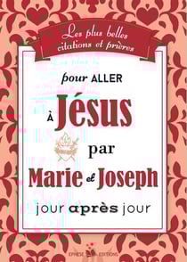 Les plus belles citations et prières pour aller à Jésus par Marie et Joseph, jour après jour