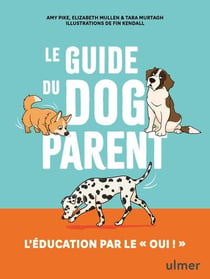 Le guide du dog parent : L'éducation par le " oui ! "