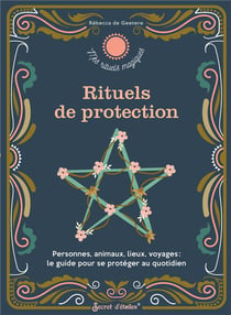 Rituels de protection. personnes, animaux, lieux, voyages : le guide pour se proteger au quotidien