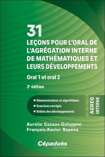31 leçons pour l'oral de l'agrégation interne de mathématiques et leurs développements - Oral 1 et oral 2 - Démonstrations et algorithmes - Exercices corrigés - Vidéos des développements (2e édition)