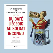 Du café Liégeois au soldat inconnu - la Belgique et la Grande Guerre