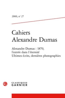 Cahiers Alexandre Dumas n.27 : Alexandre Dumas : 1870, l'entrée dans l'éternité - Ultimes écrits, dernières photographies