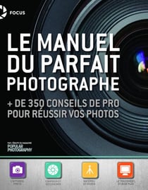 Le manuel du parfait photographe + de 350 conseils de pro pour réussir vos photos