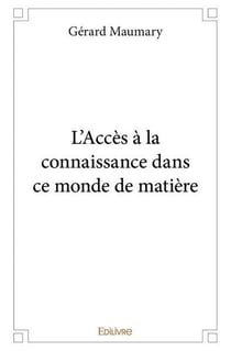 L'acces a la connaissance dans ce monde de matiere
