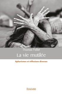 La vie mutilée : Aphorismes et réflexions diverses