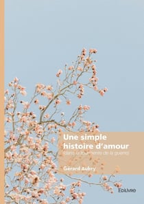 Une simple histoire d'amour : (dans la tourmente de la guerre)