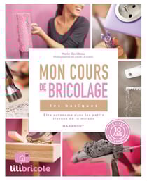 Lili bricole , mon cours de bricolage - les basiques - être autonome dans les petits travaux de la maison