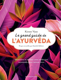 Le grand guide de l'ayurveda - découvrir et utiliser cette médecine ancestrale pour mieux vivre