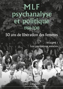 MLF - psychanalyse et politique 1968-2018 - 50 ans de libération des femmes Tome 1 - les premières années