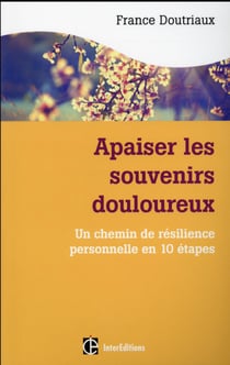 Apaiser les souvenirs douloureux - les chemins de la résilience personnelle en dix étapes