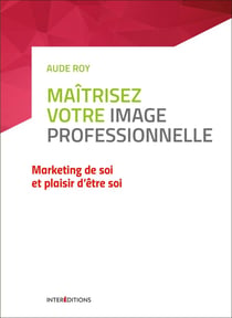 Maîtrisez  tous les enjeux de votre image professionnelle - marketing de soi et plaisir d'être soi