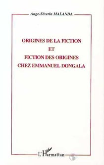 ORIGINES DE FICTION ET FICTION DES ORIGINES CHEZ EMMANUEL DONGALA