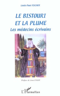LE BISTOURI ET LA PLUME : Les médecins écrivains - Dictionnaire-Anthologie