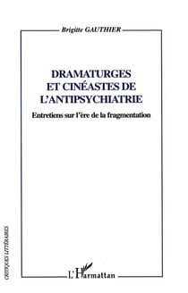Dramaturges et cinéastes de l'antipsychiatrie - entretiens sur l'ère de la fragmentation