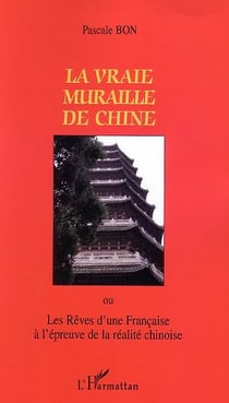 La vraie muraille de Chine : ou les rêves d'une française à l'épreuve de la réalité chinoise