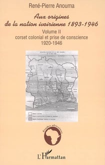 Aux origines de la nation ivoirienne 1893-1946 t.2 - corset colonial et prise de conscience 1920-1946
