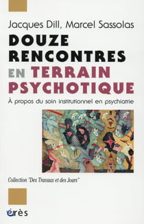 Douze rencontres en terrain psychotique - à propos du soin institutionnel en psychiatrie